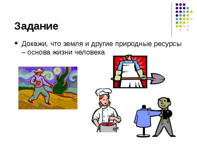 Задание  Докажи, что земля и другие природные ресурсы – основа жизни человека 