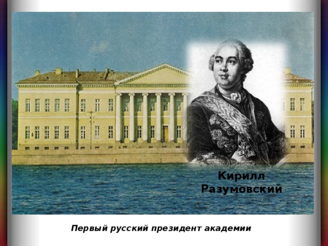 Кирилл Разумовский Первый русский президент академии 