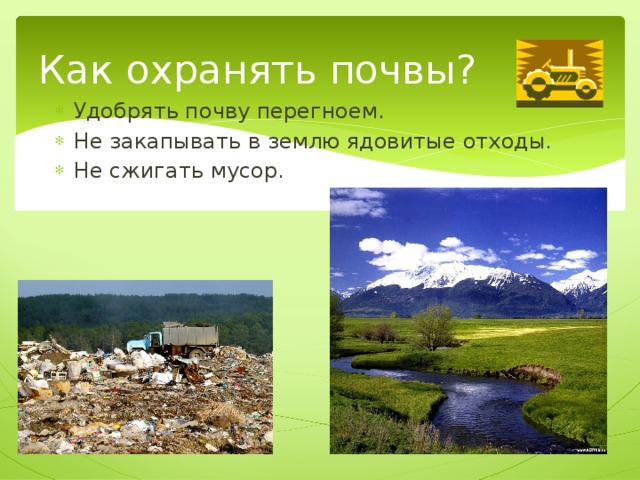 Как охранять почвы? Удобрять почву перегноем. Не закапывать в землю ядовитые отходы. Не сжигать мусор. 