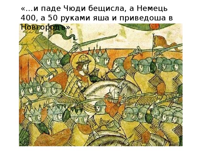 «…и паде Чюди бещисла, а Немець 400, а 50 руками яша и приведоша в Новгородъ». 