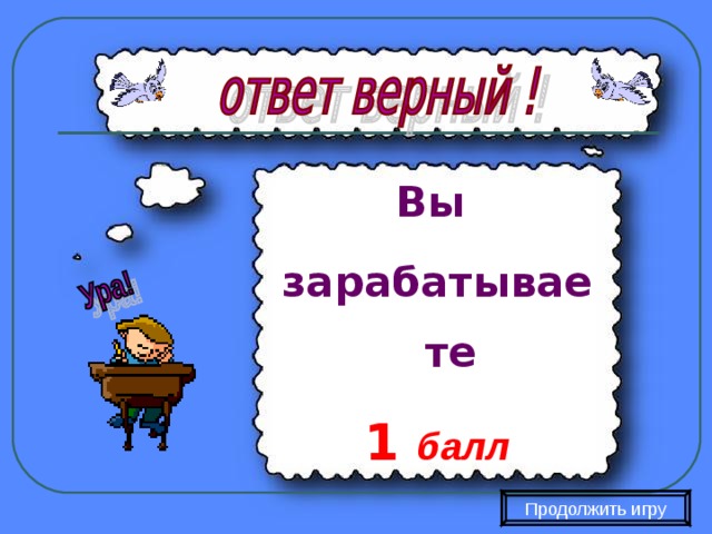 Вы зарабатываете 1  балл Продолжить игру 