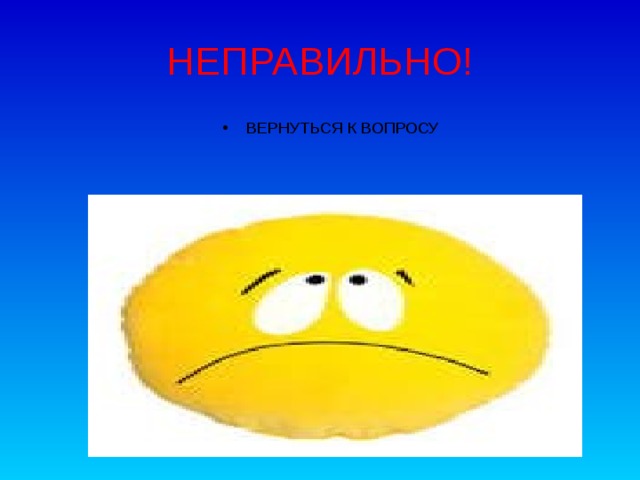 НЕПРАВИЛЬНО! ВЕРНУТЬСЯ К ВОПРОСУ 