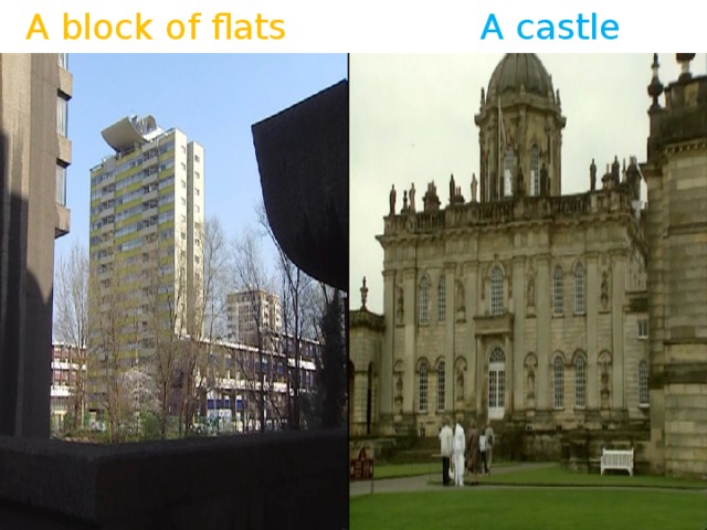 A block of flats A castle 