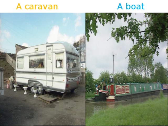 A caravan A boat 