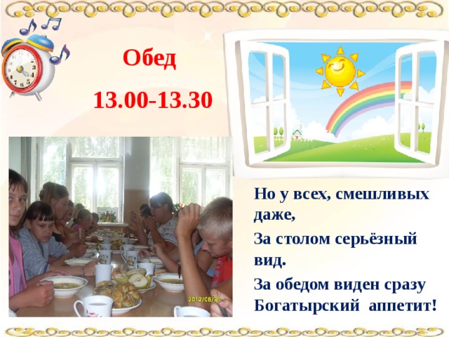 Обед 13.00-13.30 Но у всех, смешливых даже, За столом серьёзный вид. За обедом виден сразу Богатырский аппетит! 