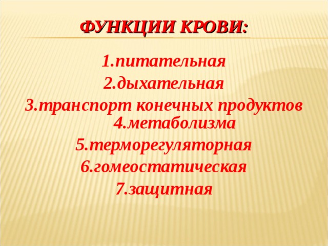 ФУНКЦИИ КРОВИ:  1.питательная 2.дыхательная 3.транспорт конечных продуктов 4.метаболизма 5.терморегуляторная 6.гомеостатическая 7.защитная  
