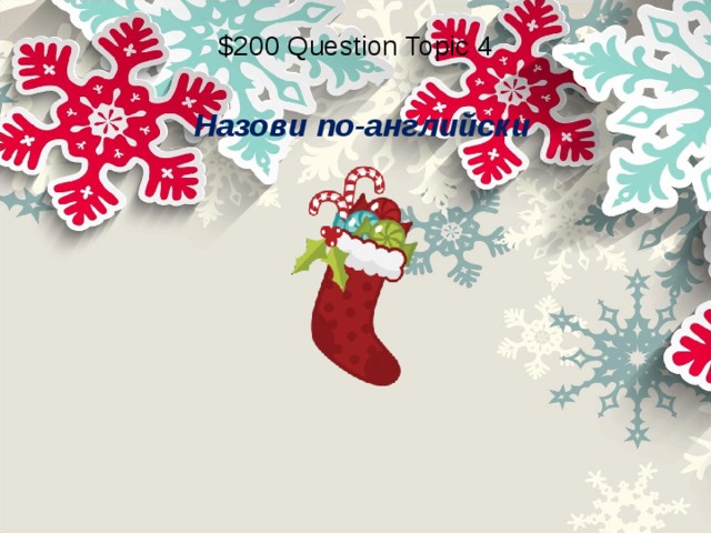 $200 Question Topic 4 Назови по-английски 