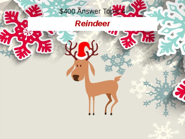 $400 Answer Topic 4 Reindeer 