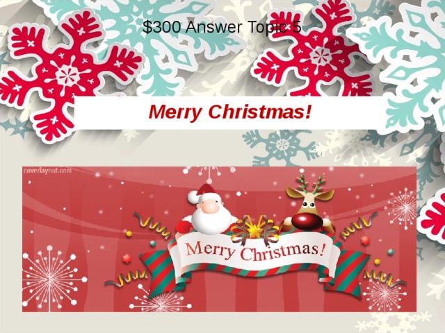 $300 Answer Topic 5 Merry Christmas! 