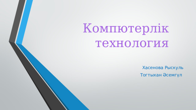 Компютерлік технология  Хасенова Рыскуль Тогтыхан Әсемгүл 