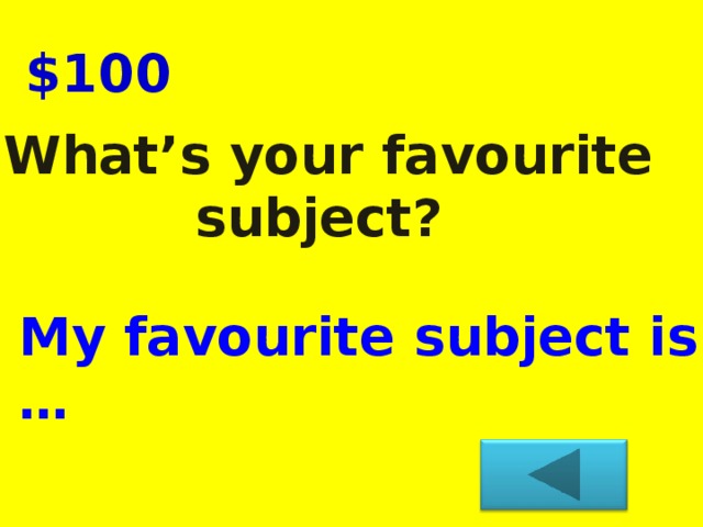 $100 What’s your favourite subject? My favourite subject is …