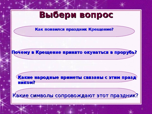 Выбери вопрос Как появился праздник Крещение?   Почему в Крещение принято окунаться в прорубь?   Какие народные приметы связаны с этим праздником? Какие символы сопровождают этот праздник?  