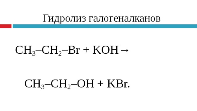 Гидролиз галогеналканов  CH 3 –CH 2 –Br + KOH→  CH 3 –CH 2 – ОН + KBr. 