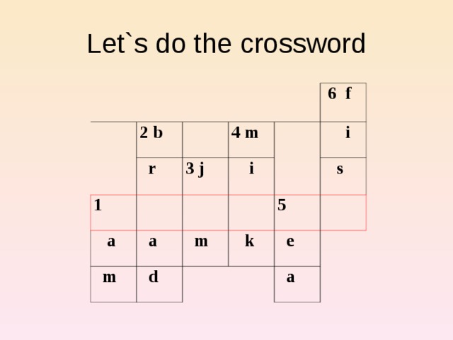Let`s do the crossword   2 b  r 1  4 m 3 j  a  m  a  6 f  i  i  d  m  s  k 5   e  a 