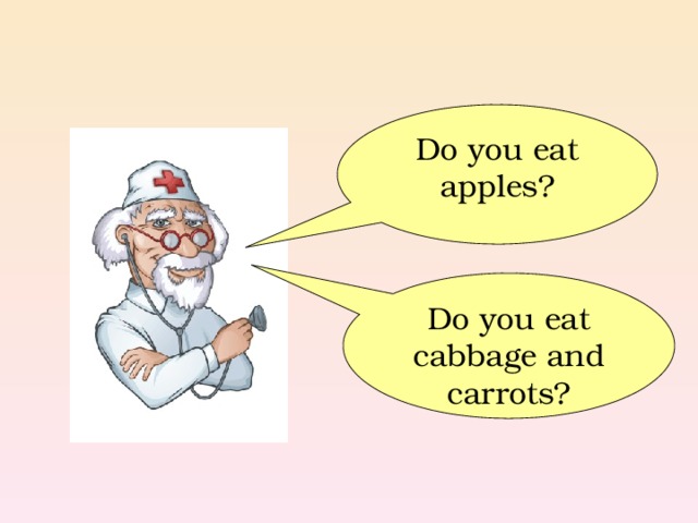 Do you eat apples? Do you eat cabbage and carrots? 