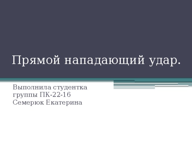 Прямой нападающий удар.   Выполнила студентка группы ПК-22-16  Семерюк Екатерина 