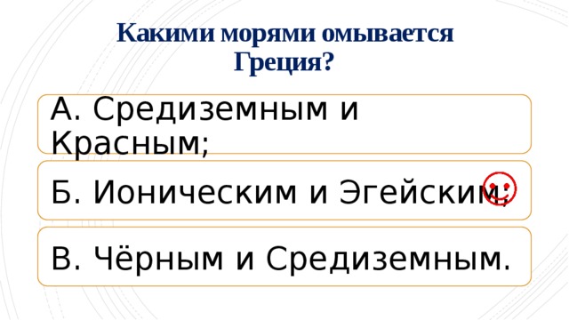 Какими морями омывается Греция?   А. Средиземным и Красным; Б. Ионическим и Эгейским; В. Чёрным и Средиземным. 