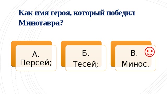 Как имя героя, который победил Минотавра?   Б. А. Персей; В. Минос. Тесей; 