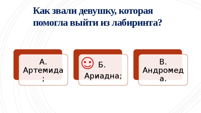Как звали девушку, которая помогла выйти из лабиринта?   А. Артемида; В. Андромеда. Б. Ариадна; 