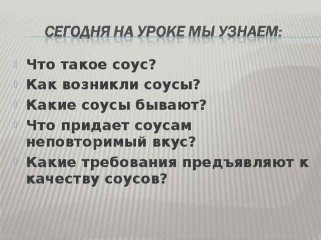 Что такое соус? Как возникли соусы? Какие соусы бывают? Что придает соусам неповторимый вкус? Какие требования предъявляют к качеству соусов?  