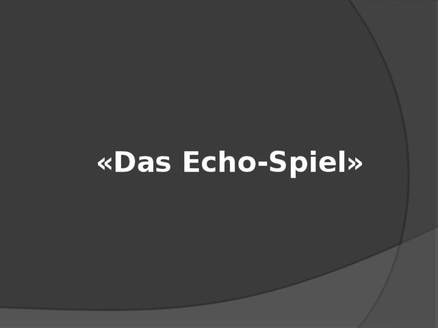 «Das Echo-Spiel» 