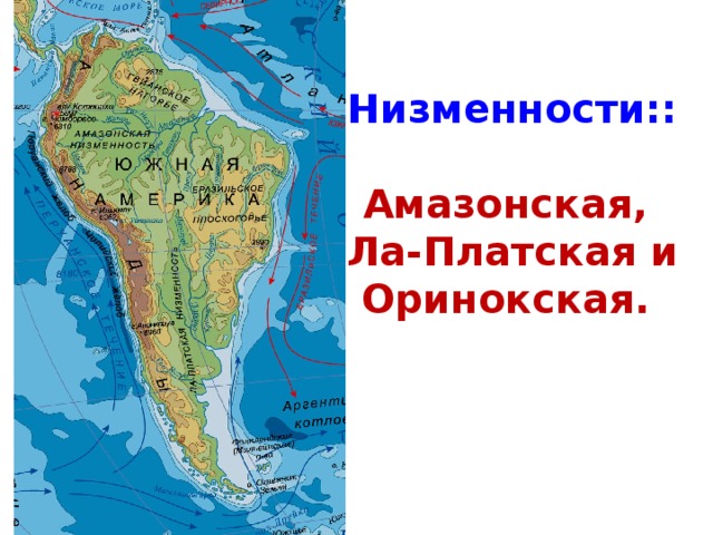 Низменности::  Амазонская, Ла-Платская и Оринокская. 