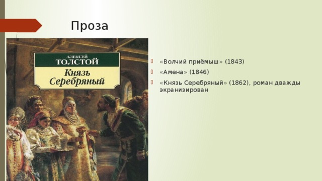 Проза «Волчий приёмыш» (1843) «Амена» (1846) «Князь Серебряный» (1862), роман дважды экранизирован 
