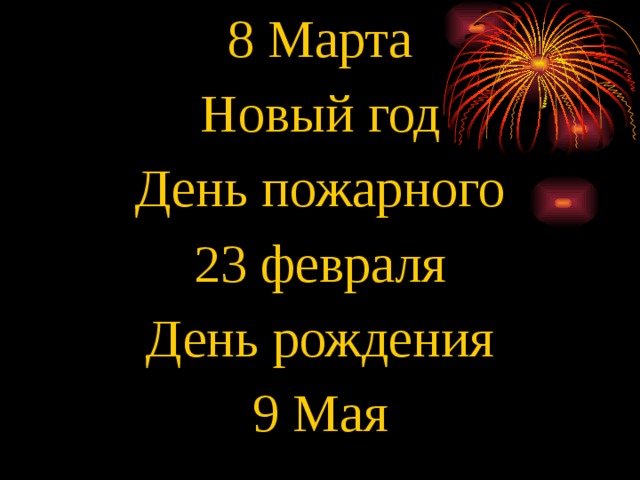 8 Марта Новый год День пожарного 23 февраля День рождения 9 Мая 