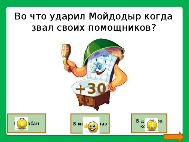 Во что ударил Мойдодыр когда звал своих помощников? +30 В барабан В медный таз В дырявое корыто 