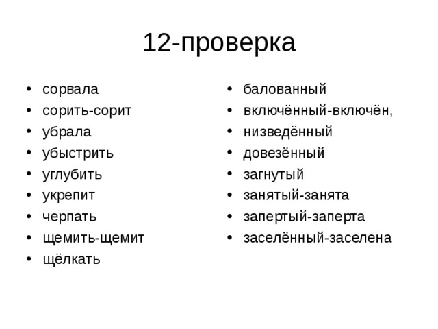 сорвала сорить-сорит убрала убыстрить углубить укрепит черпать щемить-щемит щёлкать  балованный включённый-включён, низведённый довезённый загнутый занятый-занята запертый-заперта заселённый-заселена 