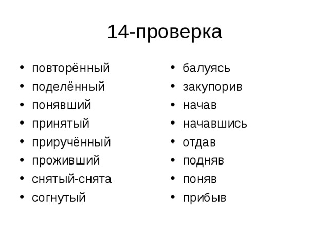 повторённый поделённый понявший принятый приручённый проживший снятый-снята согнутый балуясь закупорив начав начавшись отдав подняв поняв прибыв 