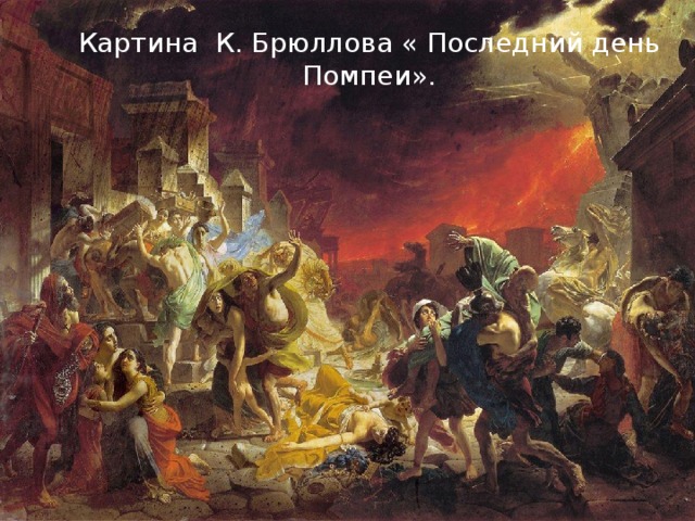 Картина К. Брюллова « Последний день Помпеи». 