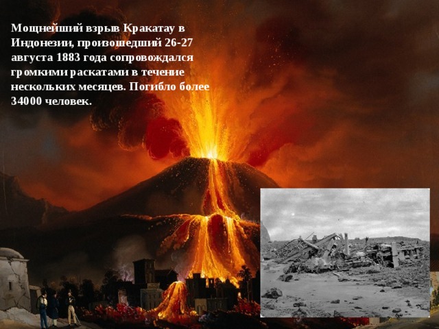 Мощнейший взрыв Кракатау в Индонезии, произошедший 26-27 августа 1883 года сопровождался громкими раскатами в течение нескольких месяцев. Погибло более 34000 человек.  