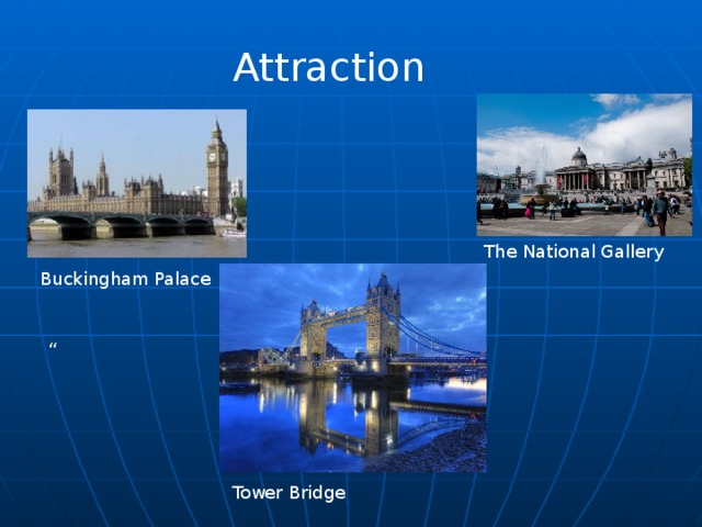  Attraction The National Gallery Buckingham Palace “ Tower Bridge 