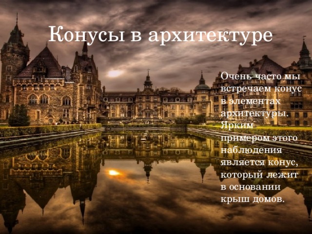 Конусы в архитектуре Очень часто мы встречаем конус в элементах архитектуры. Ярким примером этого наблюдения является конус, который лежит в основании крыш домов. 