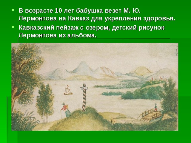 В возрасте 10 лет бабушка везет М. Ю. Лермонтова на Кавказ для укрепления здоровья. Кавказский пейзаж с озером, детский рисунок Лермонтова из альбома. 