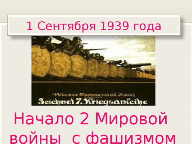 1 Сентября 1939 года  Начало 2 Мировой войны с фашизмом 