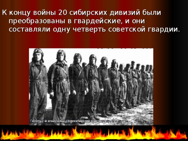 К концу войны 20 сибирских дивизий были преобразованы в гвардейские, и они составляли одну четверть советской гвардии. 