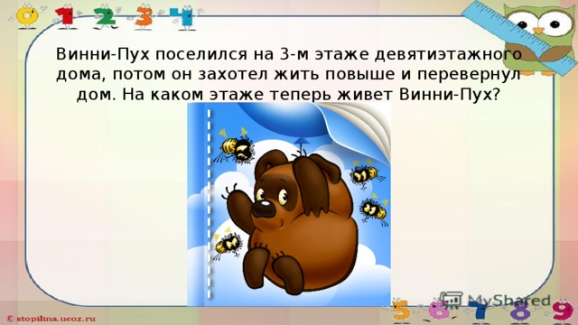 Винни-Пух поселился на 3-м этаже девятиэтажного дома, потом он захотел жить повыше и перевернул дом. На каком этаже теперь живет Винни-Пух? 