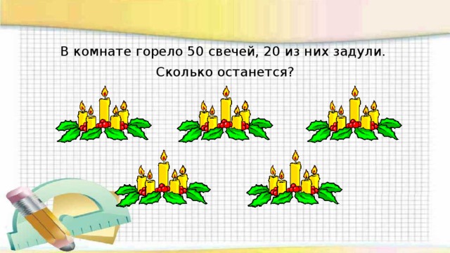  В комнате горело 50 свечей, 20 из них задули. Сколько останется? 