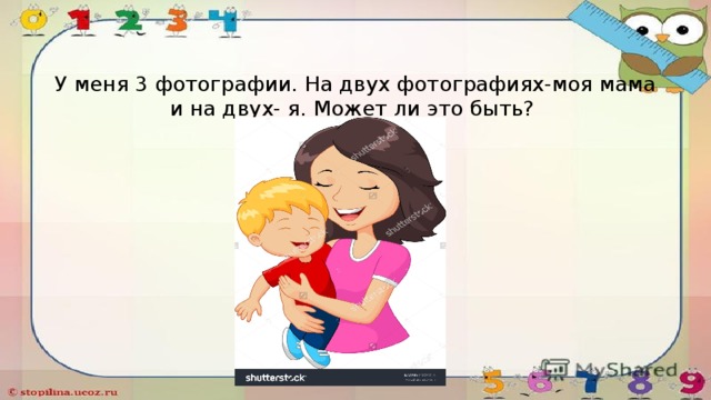 У меня 3 фотографии. На двух фотографиях-моя мама и на двух- я. Может ли это быть?    