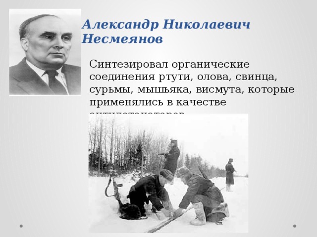 Александр Николаевич Несмеянов Синтезировал органические соединения ртути, олова, свинца, сурьмы, мышьяка, висмута, которые применялись в качестве антидетонаторов 