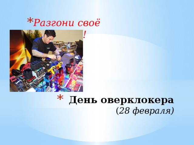 Разгони своё «железо»! День оверклокера  ( 28 февраля) 