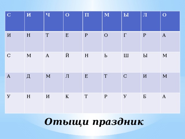 С И И Н Ч С Т О М А Д Е А У П Р М Н Й М Л И Н О Ы Е К Г Ь Л Т Т Ш Р О Ы Р А С У М И М Б А Отыщи праздник 