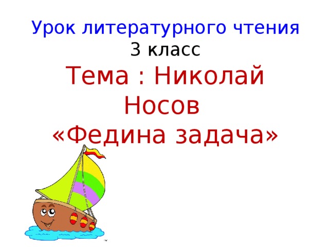 Урок литературного чтения  3 класс  Тема : Николай Носов  «Федина задача»   