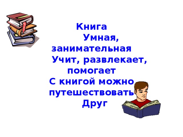 Книга  Умная, занимательная  Учит, развлекает, помогает С книгой можно путешествовать  Друг 