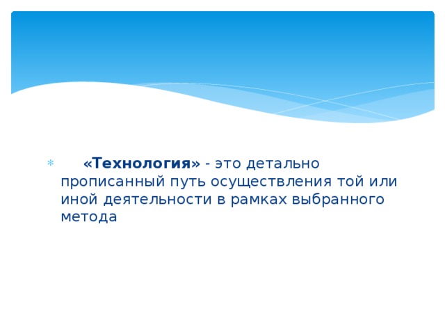    «Технология» - это детально прописанный путь осуществления той или иной деятельности в рамках выбранного метода 