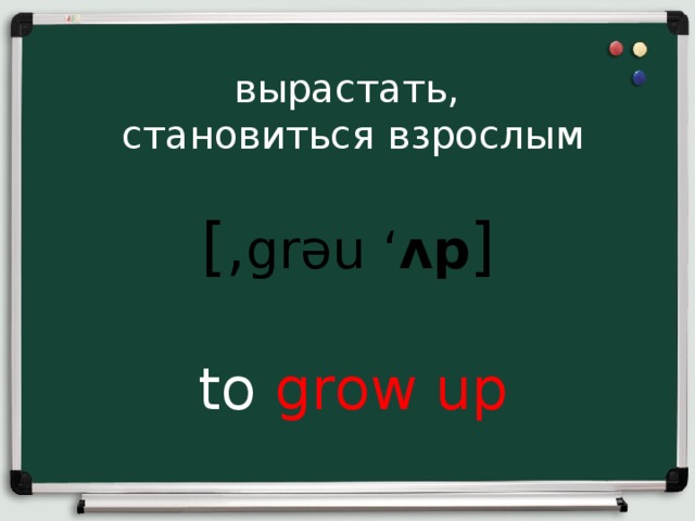 вырастать, становиться взрослым [ , grəu ‘ ʌp ]  to grow up 