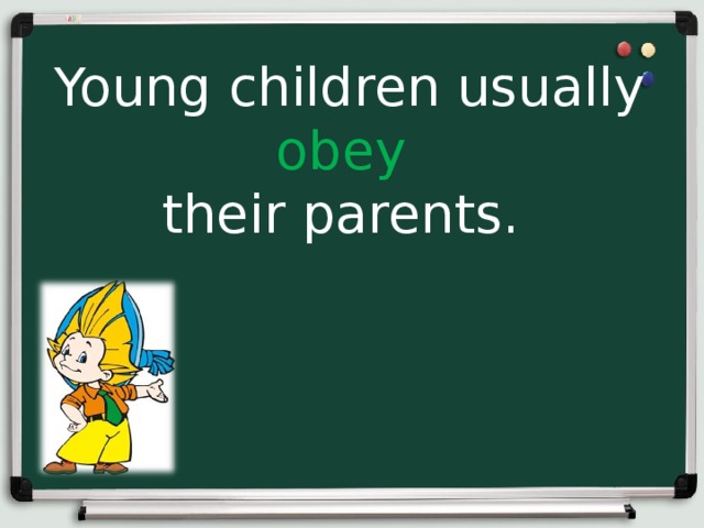 Young children usually obey their parents.  