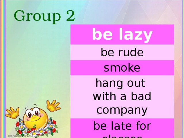 Group 2 be lazy be rude smoke hang out with a bad company be late for classes 